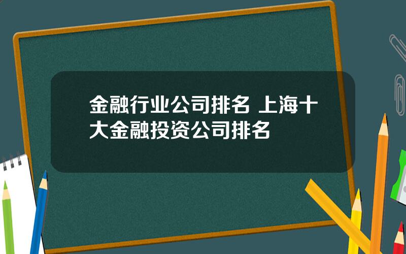 金融行业公司排名 上海十大金融投资公司排名